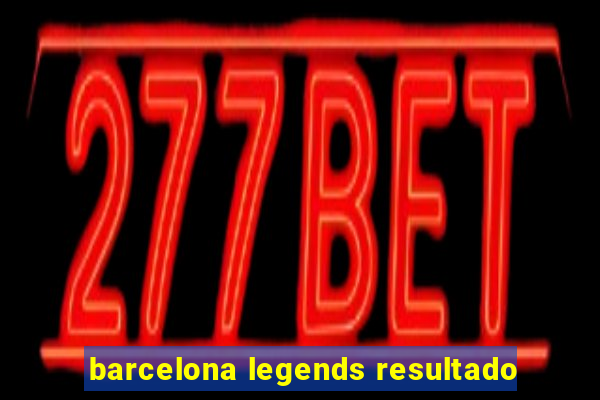 barcelona legends resultado